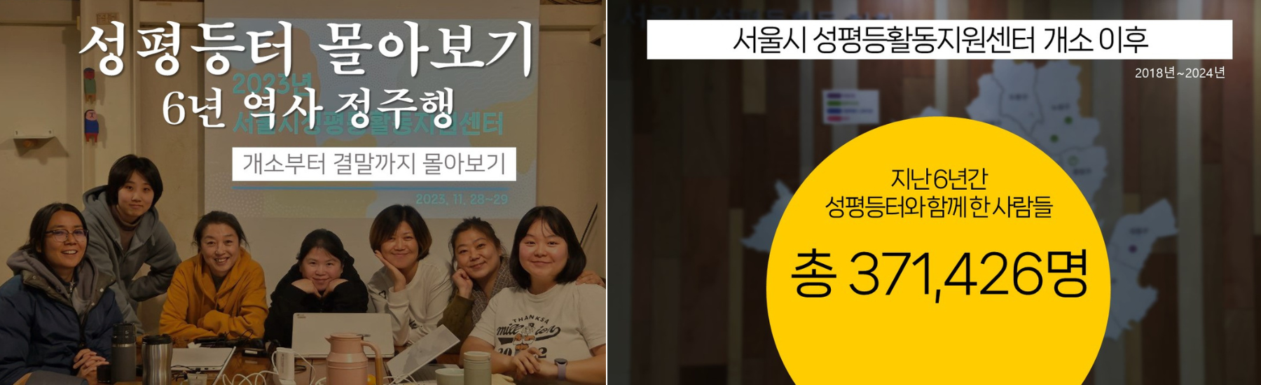 '성평등터 몰아보기' 영상 캡쳐본 2컷, 1컷의 제목은 성평등터 몰아보기 6년 역사 정주행 개소부터 결말까지 몰아보기 라고 써있고, 나머지 1컷은 서울시성평등활동지원센터 개소 이후 지난 6년간 성평등터와 함께한 사람들 총 371,426명이라고 써있다. '성평등터 몰아보기' 영상 캡쳐  ⓒ서울시성평등활동지원센터